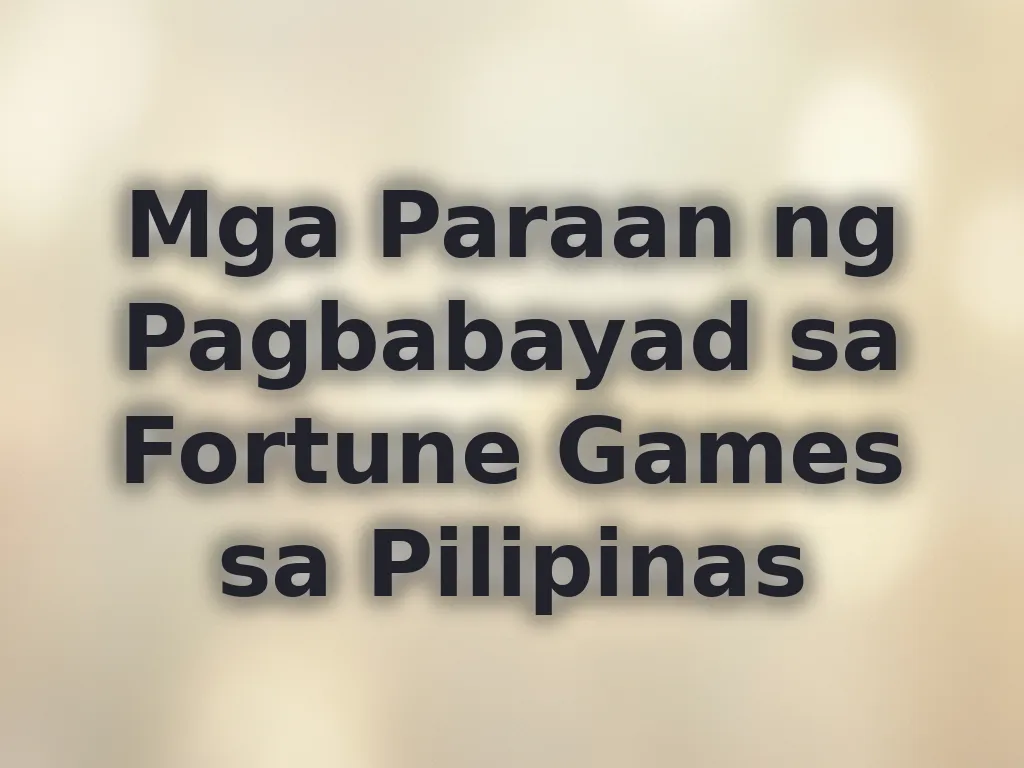Mga Paraan ng Pagbabayad sa Fortune Games sa Pilipinas