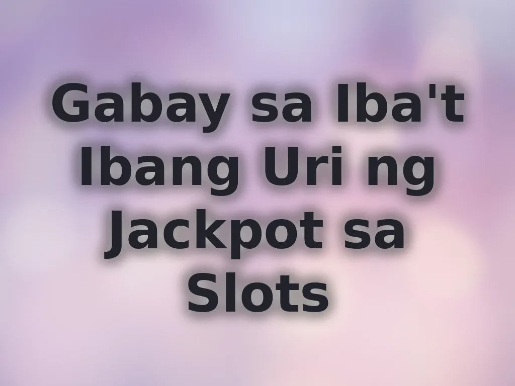 Gabay sa Iba't Ibang Uri ng Jackpot sa Slots